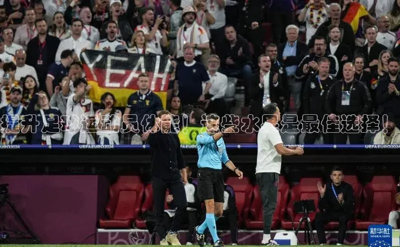 伟德国际1946bv官网百度Apollo提升足球运动员体能！这些水果是最佳选择！