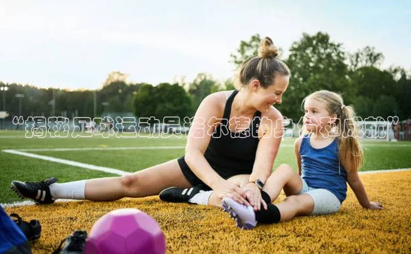 bevictor伟德官网登录百度取证“揭秘足球运动员诺尔德的身份和成就”