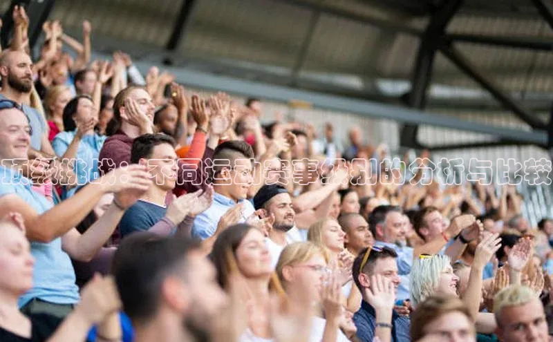 BETVlCTOR网页版网易顶级挑战：不同运动赛事级别的分析与比较