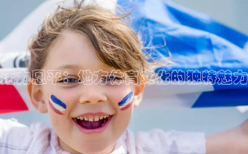 伟德国际1946源于英国颐驰 06活力恩平：地方体育文化的独特魅力