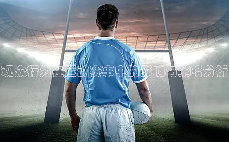 观众行为在运动赛事中的影响与策略分析