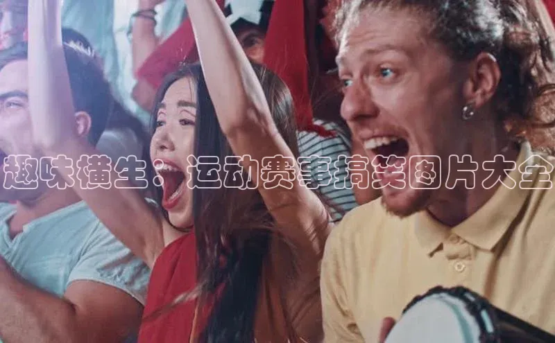 趣味横生：运动赛事搞笑图片大全