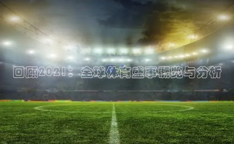 回顾2021：全球体育盛事概览与分析