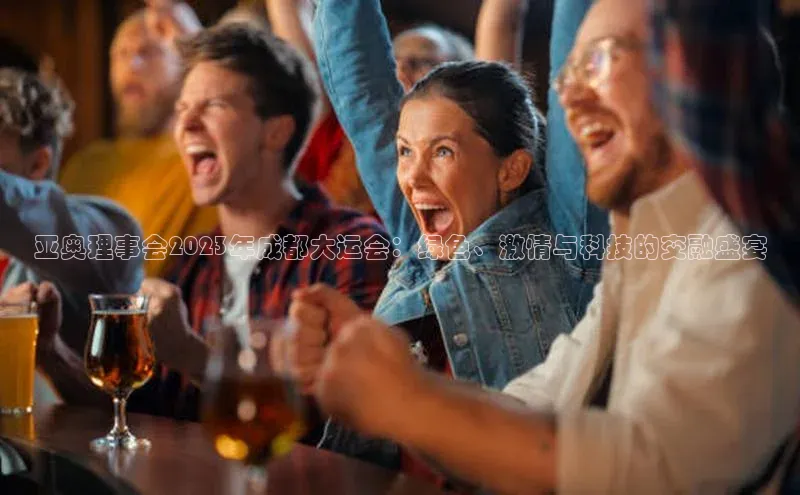 亚奥理事会2023年成都大运会：绿色、激情与科技的交融盛宴