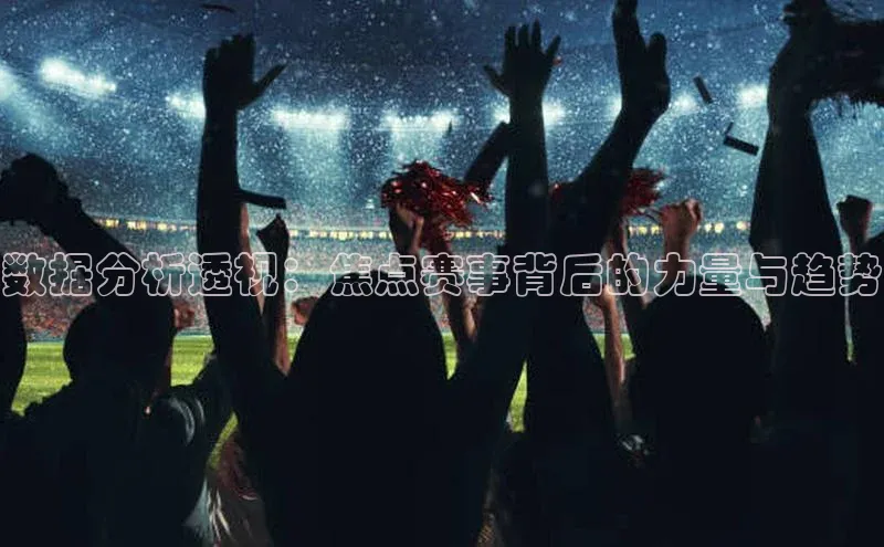 数据分析透视：焦点赛事背后的力量与趋势