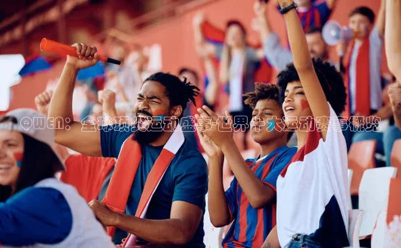 QWEN：全球顶尖运动盛事-世界十大运动赛事概览