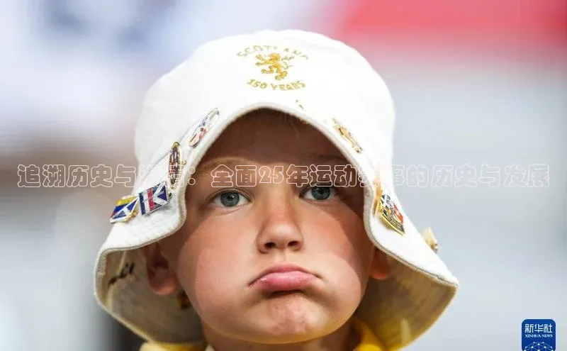 追溯历史与激情：全面25年运动赛事的历史与发展