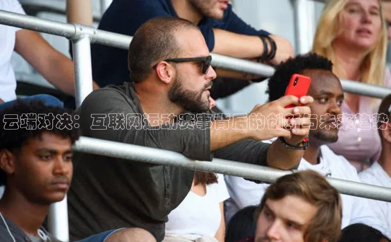 云端对决：互联网运动赛事背后的创新与未来趋势