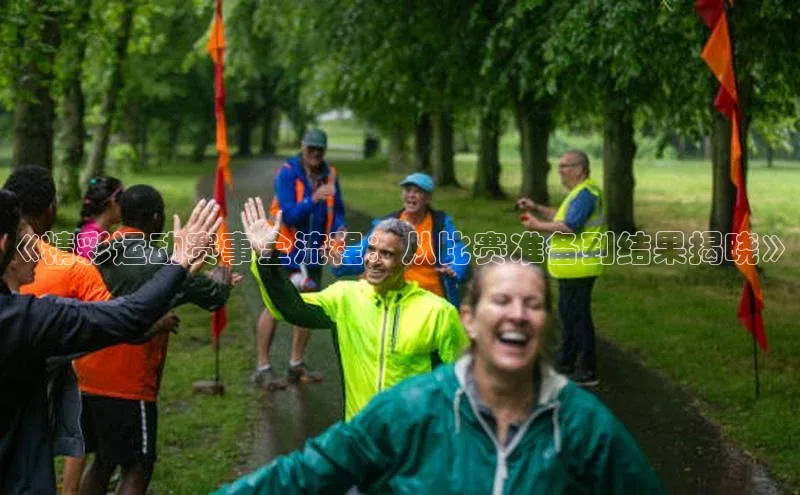 《精彩运动赛事全流程：从比赛准备到结果揭晓》