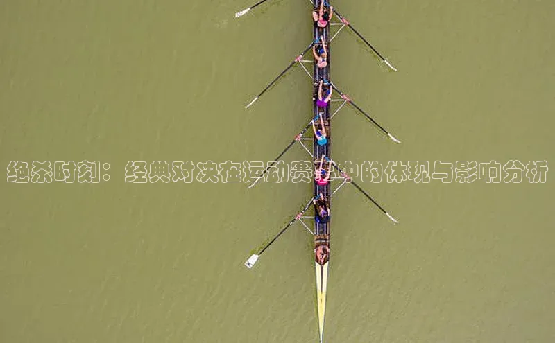 绝杀时刻：经典对决在运动赛事中的体现与影响分析
