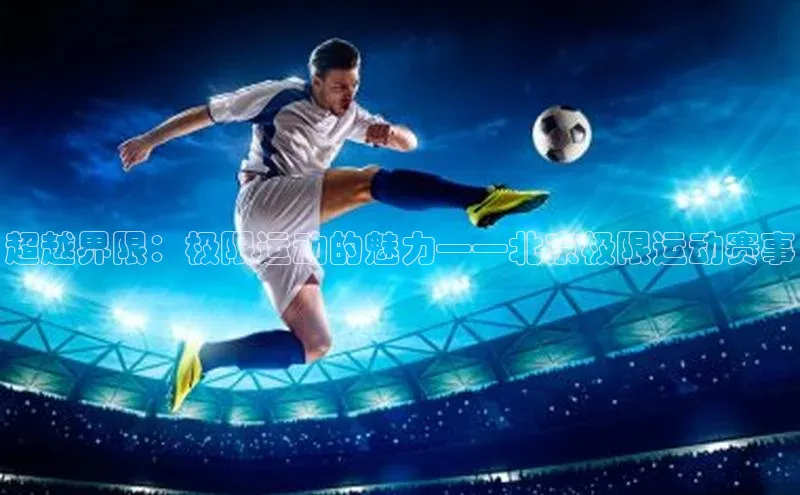 超越界限：极限运动的魅力——北京极限运动赛事