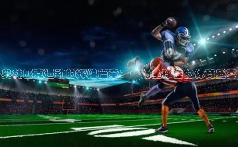 奥林匹克运动的辉煌篇章：一场全球性的体育盛宴