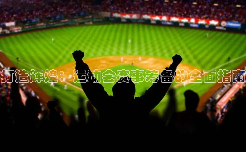 打造辉煌：运动会赛事筹备的全面指南